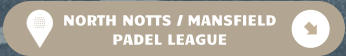 NORTH NOTTS / MANSFIELD PADEL LEAGUE
